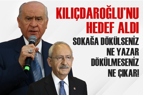 Bahçeli, Kılıçdaroğlu nu hedef aldı: Sokağa dökülseniz ne yazar, dökülmeseniz ne çıkar!